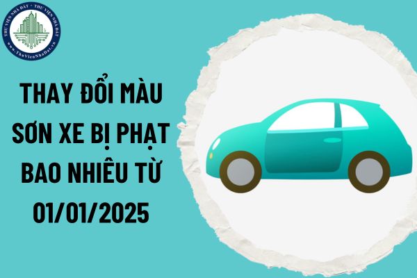 thay-doi-mau-xe-phat-bao-nhieu-quy-dinh-va-muc-xu-phat-moi-nhat-2025